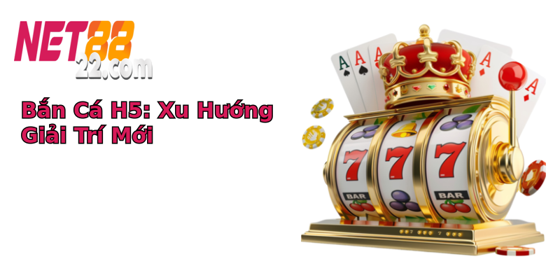 Bắn Cá H5: Xu Hướng Giải Trí Mới Bắn Cá H5: Xu Hướng Giải Trí Mới