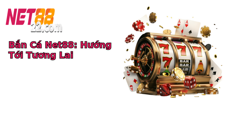 Bắn Cá Net88: Hướng Tới Tương Lai Bắn Cá Net88: Hướng Tới Tương Lai