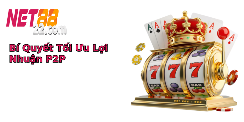 Bí Quyết Tối Ưu Lợi Nhuận P2P Bí Quyết Tối Ưu Lợi Nhuận P2P