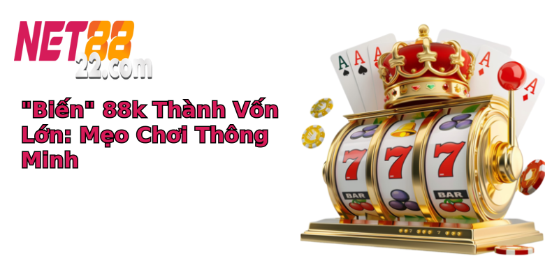 Khuyến mãi 88k - Cơ Hội Vàng Không Thể Bỏ Lỡ Tại Net88 11 bien 88k thanh von lon meo choi thong minh