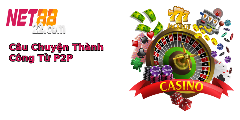 Câu Chuyện Thành Công Từ P2P Câu Chuyện Thành Công Từ P2P