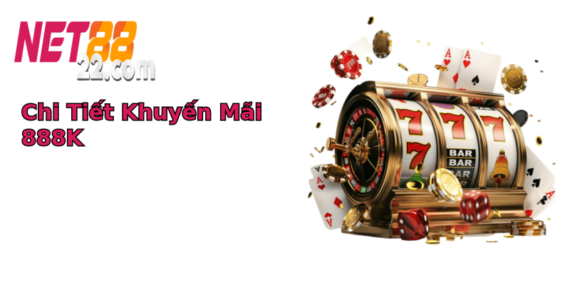 Chi Tiết Khuyến Mãi 888K Chi Tiết Khuyến Mãi 888K