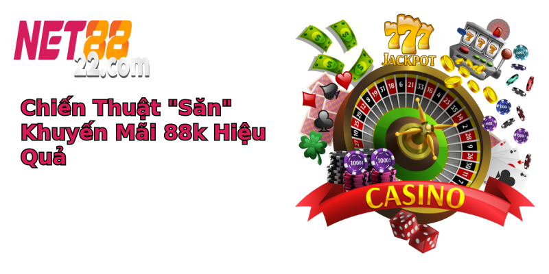 Khuyến mãi 88k - Cơ Hội Vàng Không Thể Bỏ Lỡ Tại Net88 10 chien thuat san khuyen mai 88k hieu qua