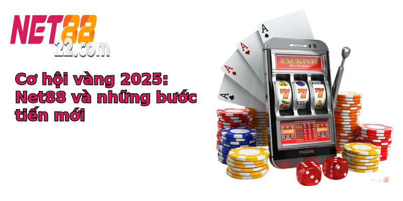 Cơ hội vàng 2025: Net88 và những bước tiến mới Cơ hội vàng 2025: Net88 và những bước tiến mới