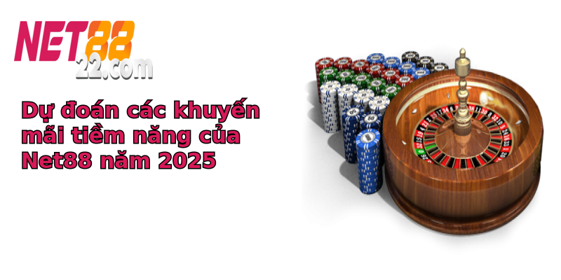 Dự đoán các khuyến mãi tiềm năng của Net88 năm 2025 Dự đoán các khuyến mãi tiềm năng của Net88 năm 2025