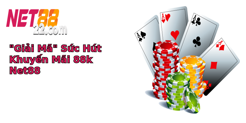 Khuyến mãi 88k - Cơ Hội Vàng Không Thể Bỏ Lỡ Tại Net88 7 giai ma suc hut khuyen mai 88k net88