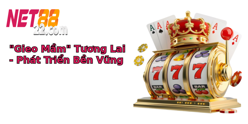 Chính sách ưu đãi của Net88 - Khám Phá Những Điều Chưa Từng Có 5 gieo mam tuong lai phat trien ben vung