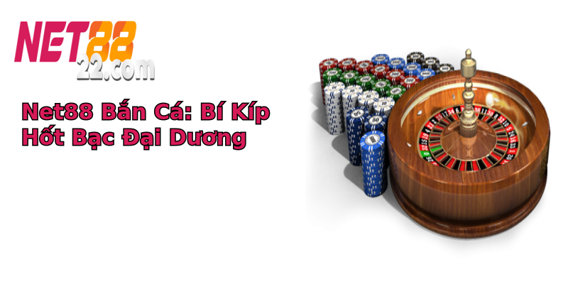 Net88 Bắn Cá: Bí Kíp Hốt Bạc Đại Dương Net88 Bắn Cá: Bí Kíp Hốt Bạc Đại Dương