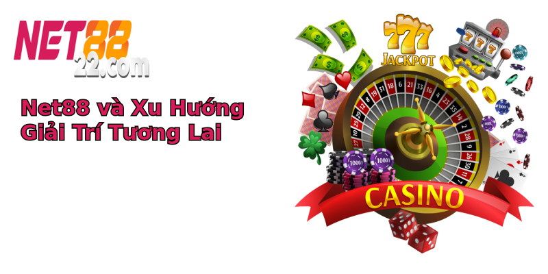Net88 và Xu Hướng Giải Trí Tương Lai Net88 và Xu Hướng Giải Trí Tương Lai