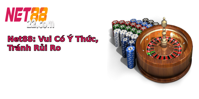 Net88: Vui Có Ý Thức, Tránh Rủi Ro Net88: Vui Có Ý Thức, Tránh Rủi Ro