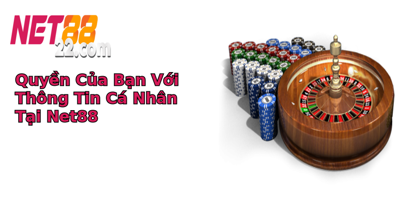Quyền Của Bạn Với Thông Tin Cá Nhân Tại Net88 Quyền Của Bạn Với Thông Tin Cá Nhân Tại Net88