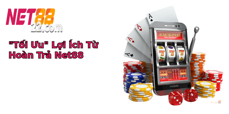 Chính Sách Hoàn Trả Của Net88 - Nơi Bạn Chơi Hết Mình Không Lo Rủi Ro 7 toi uu loi ich tu hoan tra net88 1