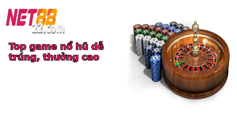 Top game nổ hũ dễ trúng, thưởng cao Top game nổ hũ dễ trúng, thưởng cao