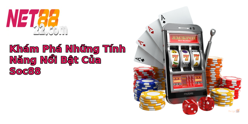 Khám Phá Những Tính Năng Nổi Bật Của Soc88 Khám Phá Những Tính Năng Nổi Bật Của Soc88